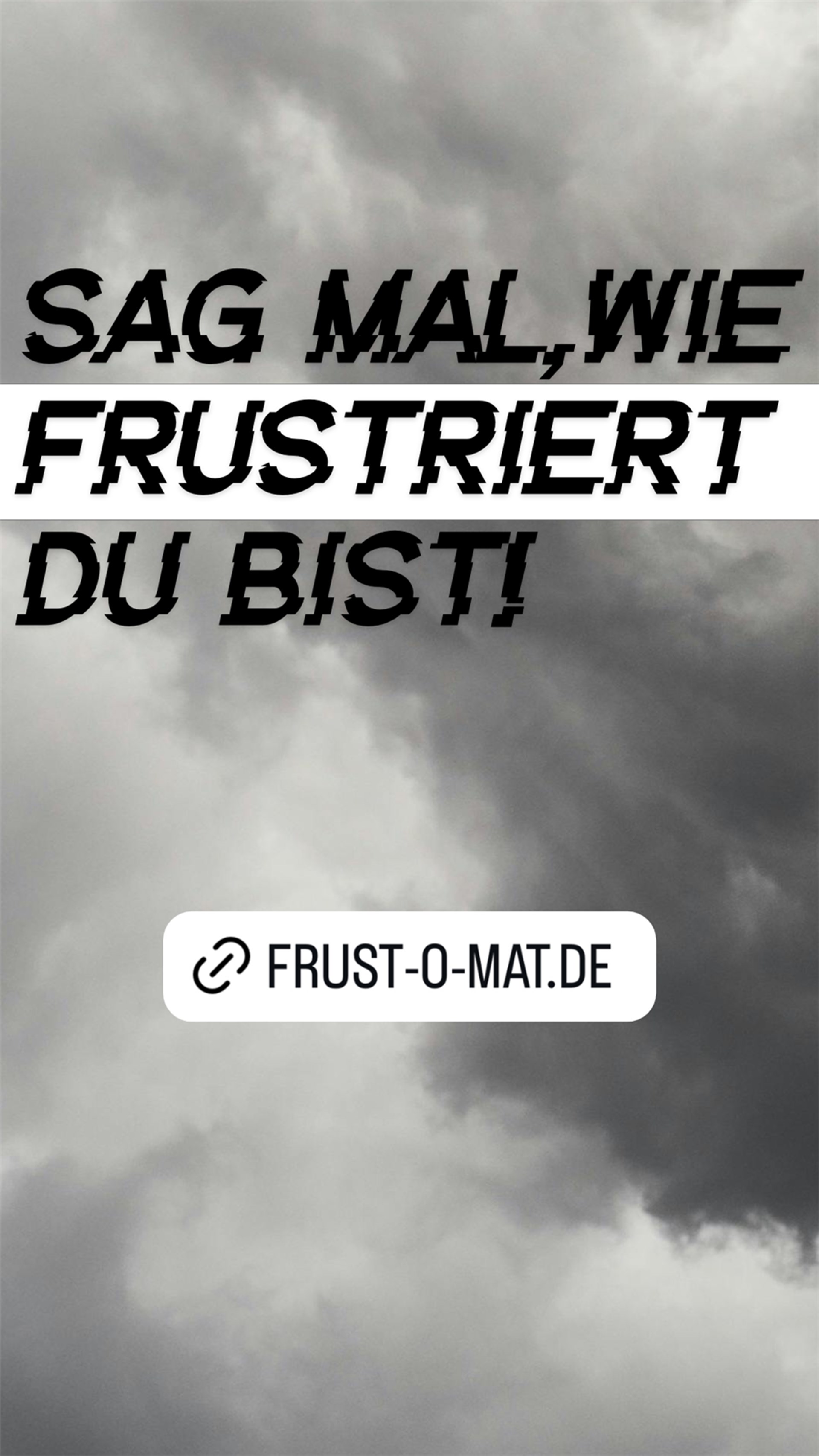 Sag mal, wie frustriert du bist