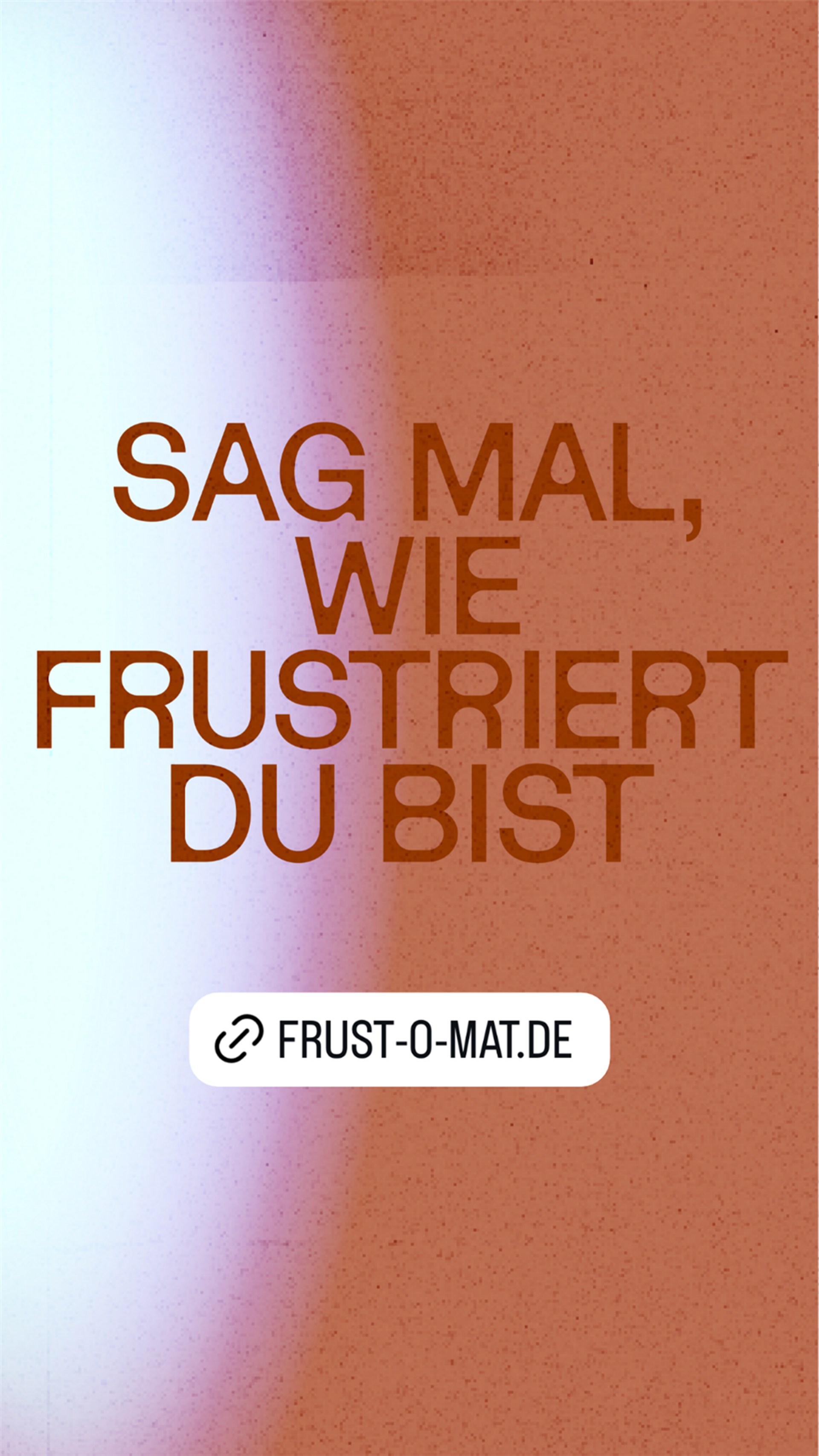 Sag mal, wie frustriert du bist