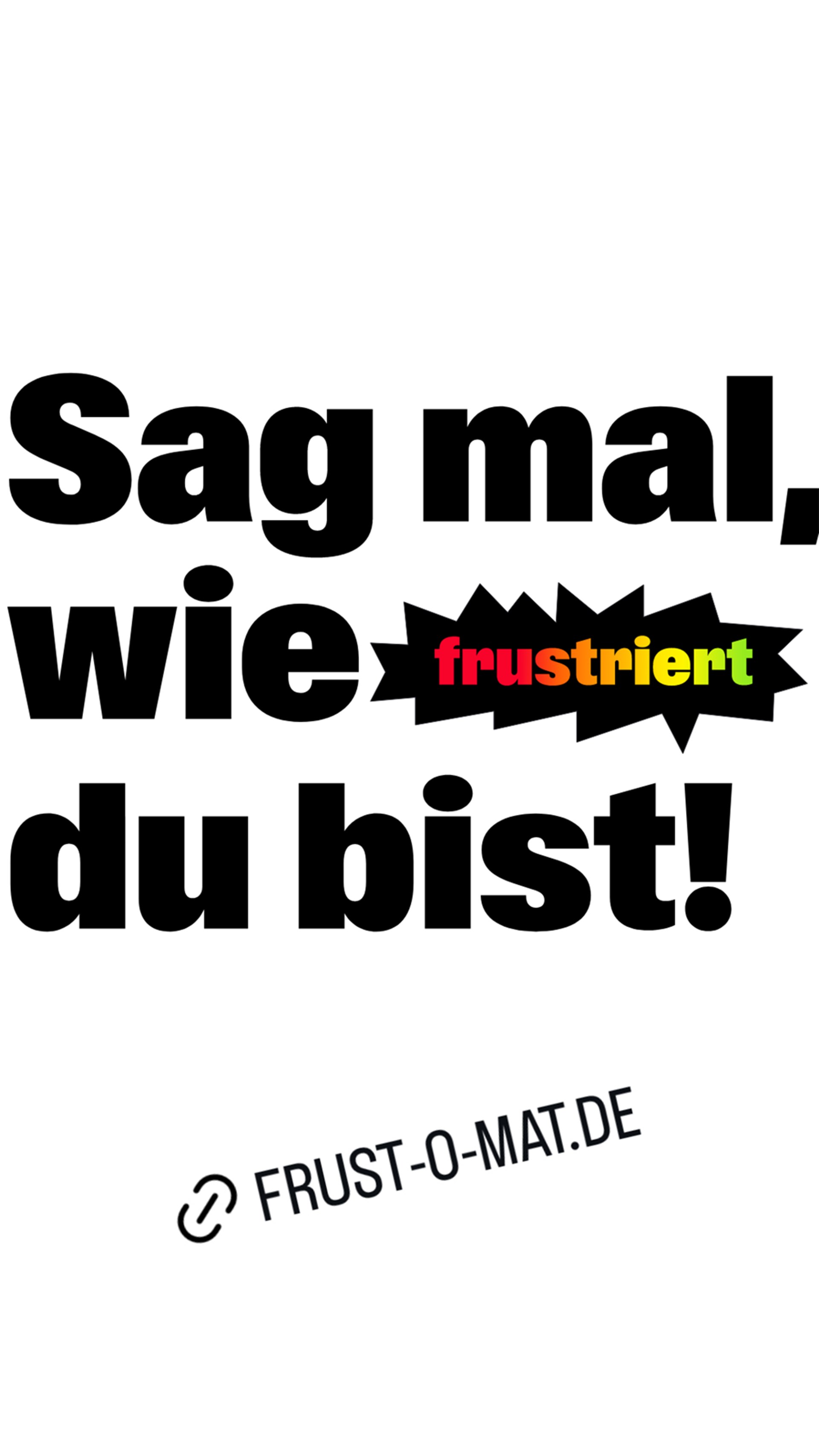 Sag mal, wie frustriert du bist