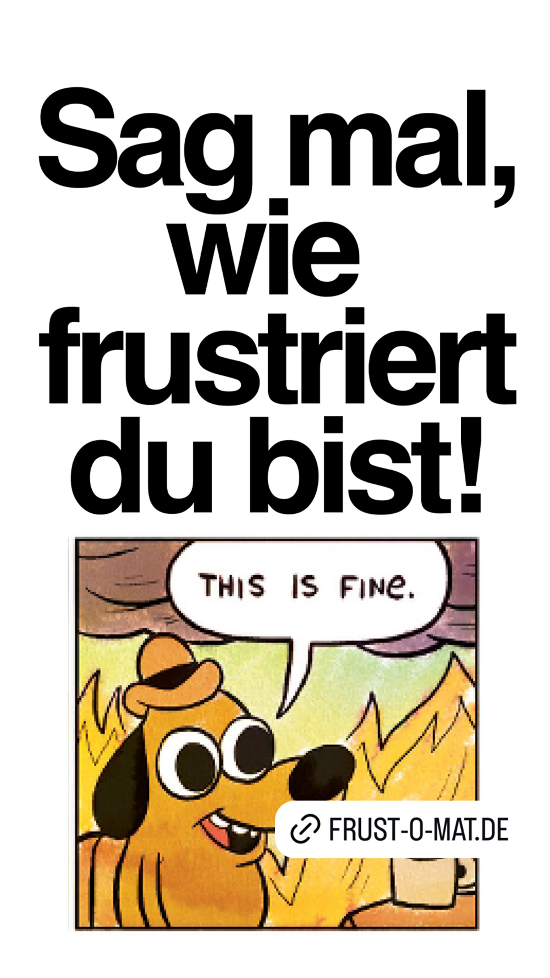 Sag mal, wie frustriert du bist